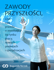 Poradnik: Zawody przyszoci, czyli caa prawda o rewolucji na rynku pracy, nowych profesjach i specjalizacjach - ebook