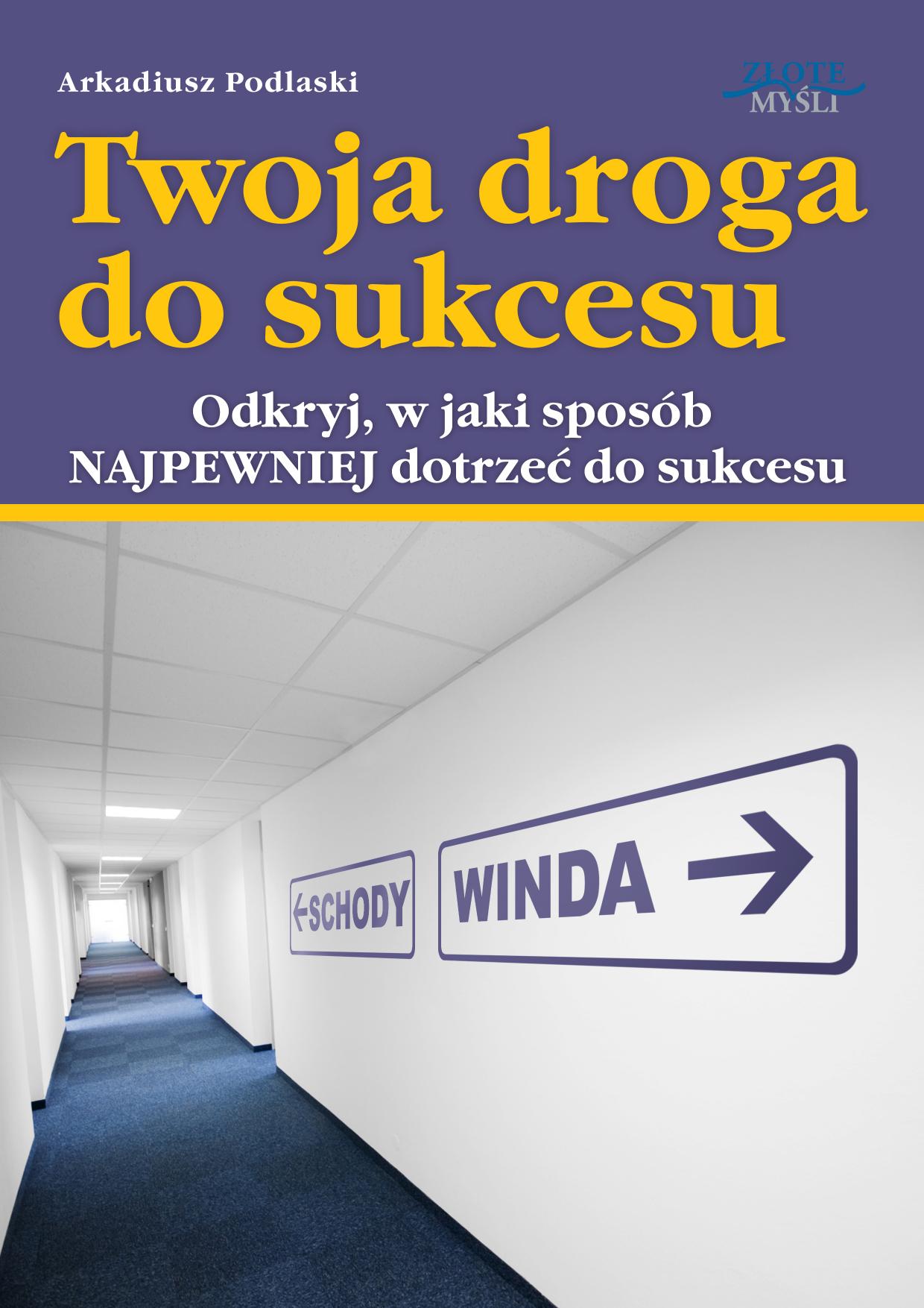 Arkadiusz Podlaski: Twoja droga do sukcesu - okadka