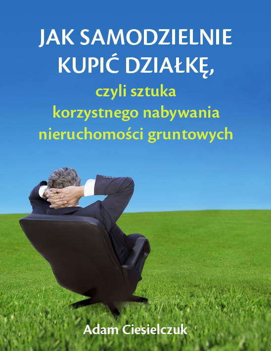 Adam Ciesielczuk: Jak samodzielnie kupi dziak, czyli sztuka korzystnego nabywania nieruchomoci gruntowych - okadka