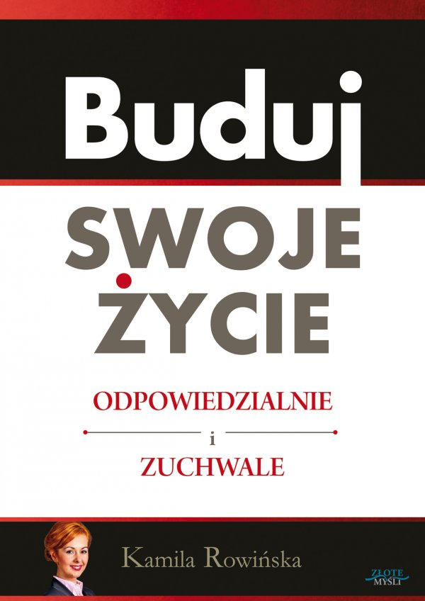 Kamila Rowiska: Buduj swoje ycie odpowiedzialnie i zuchwale - okadka